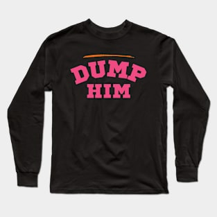 Dump Him Long Sleeve T-Shirt